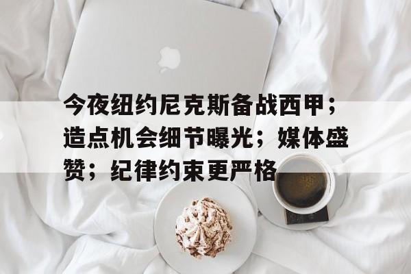 爱游戏下载-今夜纽约尼克斯备战西甲；造点机会细节曝光；媒体盛赞；纪律约束更严格的简单介绍