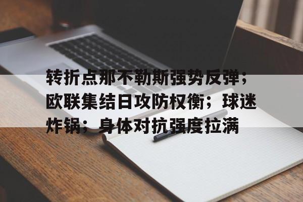 爱游戏官网-关于转折点那不勒斯强势反弹;欧联集结日攻防权衡;球迷炸锅;身体对抗强度拉满的信息